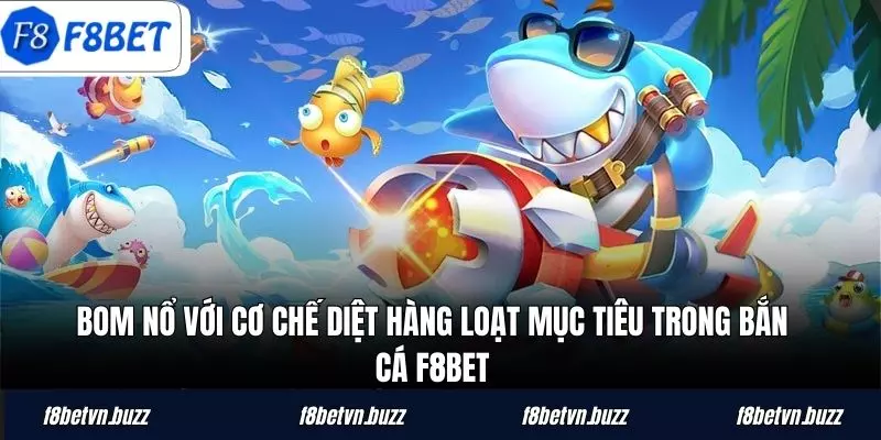 Bom nổ với cơ chế diệt hàng loạt mục tiêu trong bắn cá F8BET