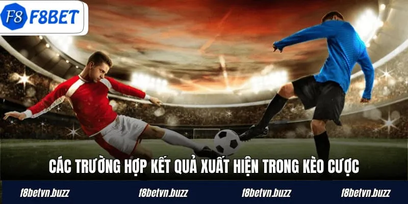 Các trường hợp kết quả xuất hiện trong kèo cược