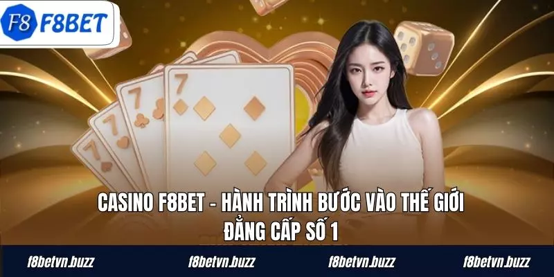Casino F8BET – Hành Trình Bước Vào Thế Giới Đẳng Cấp Số 1