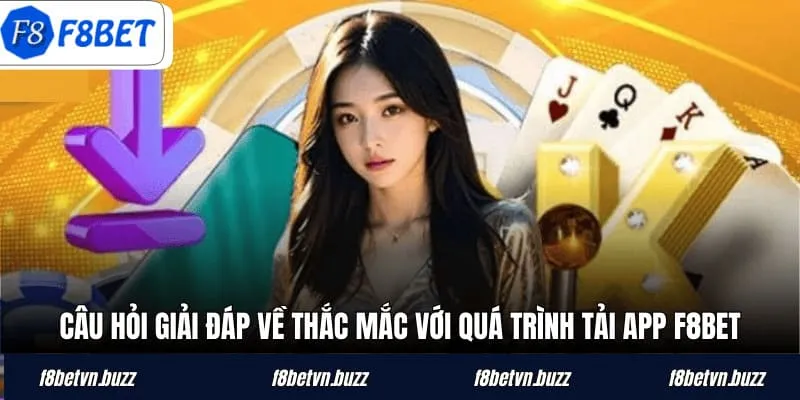 Câu hỏi giải đáp về thắc mắc với quá trình tải app F8BET