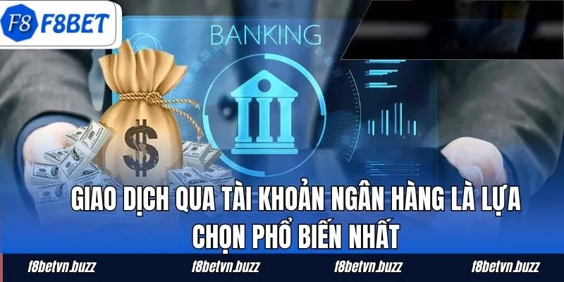 Giao dịch qua tài khoản ngân hàng là lựa chọn phổ biến nhất