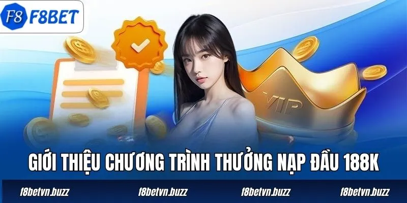 Giới thiệu chương trình thưởng nạp đầu 188K