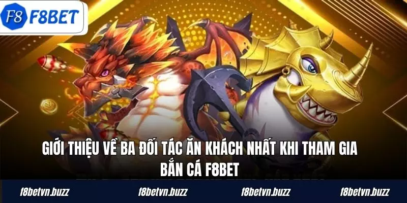 Giới thiệu về ba đối tác ăn khách nhất khi tham gia bắn cá F8BET
