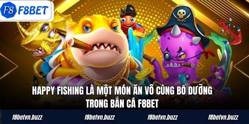 Happy Fishing là một món ăn vô cùng bổ dưỡng trong bắn cá F8BET
