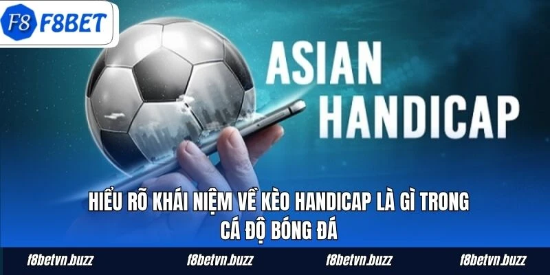 Hiểu rõ khái niệm về kèo Handicap là gì trong cá độ bóng đá