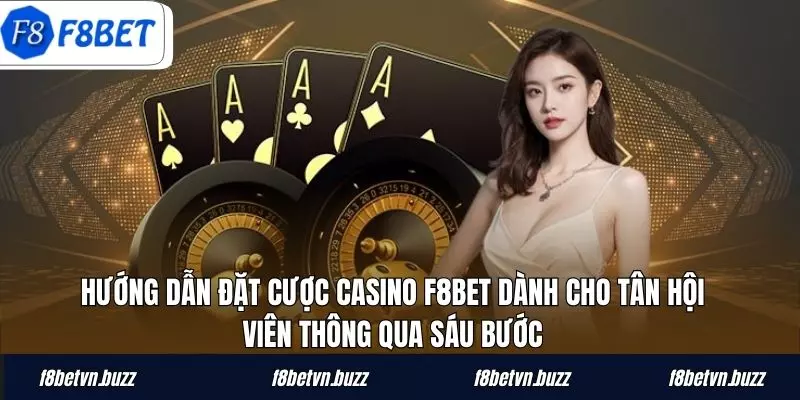 Hướng dẫn đặt cược casino F8BET dành cho tân hội viên thông qua sáu bước
