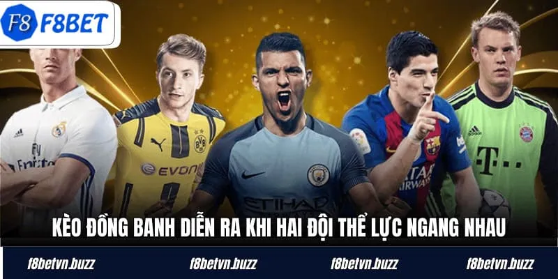 Kèo đồng banh diễn ra khi hai đội thể lực ngang nhau