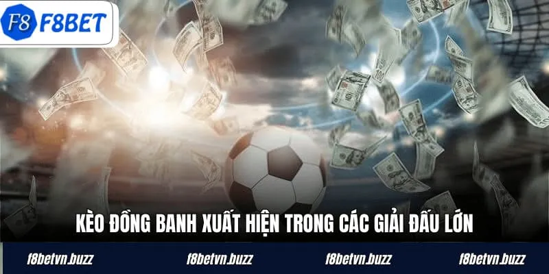Kèo đồng banh xuất hiện trong các giải đấu lớn