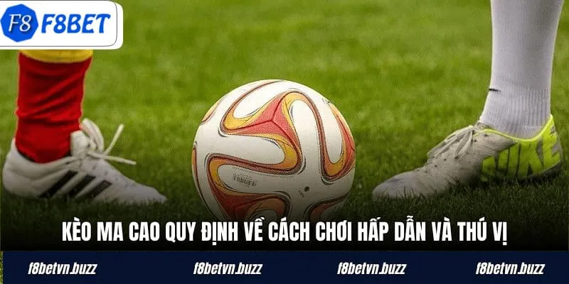 Kèo Ma Cao quy định về cách chơi hấp dẫn và thú vị