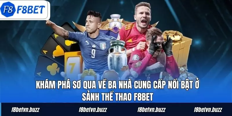 Khám phá sơ qua về ba nhà cung cấp nổi bật ở sảnh thể thao F8BET