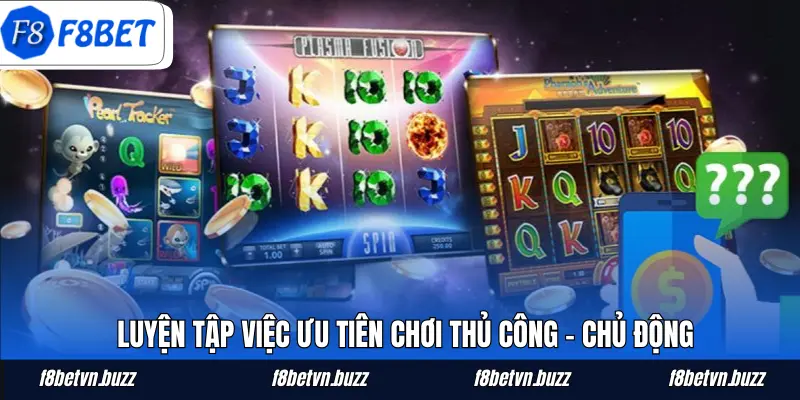 Luyện tập việc ưu tiên chơi thủ công - chủ động