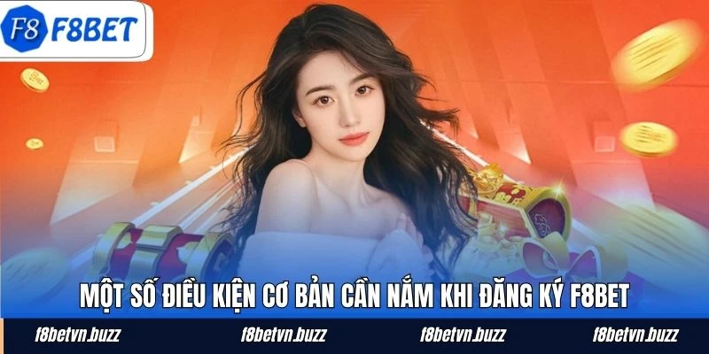 Một số điều kiện cơ bản cần nắm khi đăng ký F8BET