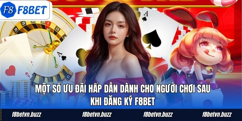 Một số ưu đãi hấp dẫn dành cho người chơi sau khi đăng ký F8BET