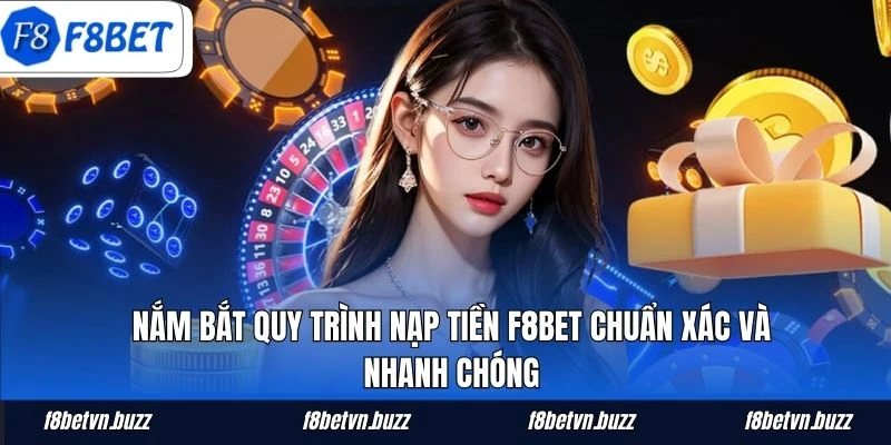 Nắm bắt quy trình nạp tiền F8BET chuẩn xác và nhanh chóng