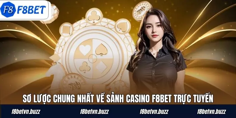 Sơ lược chung nhất về sảnh casino F8BET trực tuyến