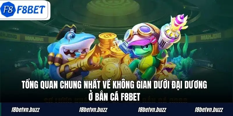 Tổng quan chung nhất về không gian dưới đại dương ở bắn cá F8BET