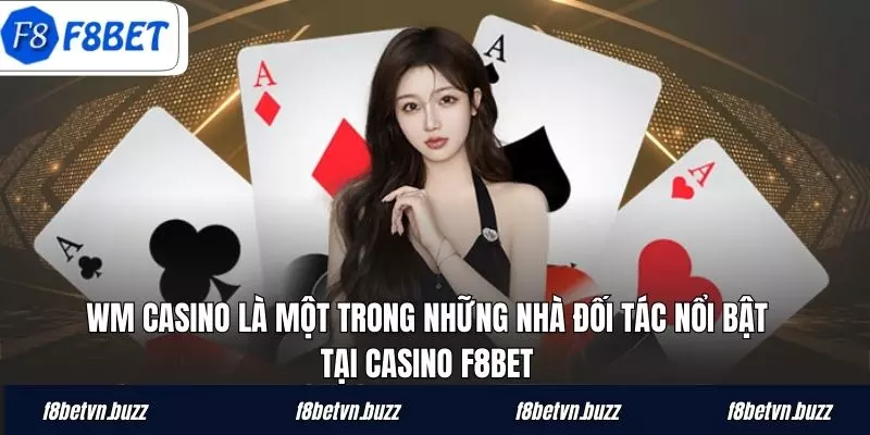 WM Casino là một trong những nhà đối tác nổi bật tại casino F8BET